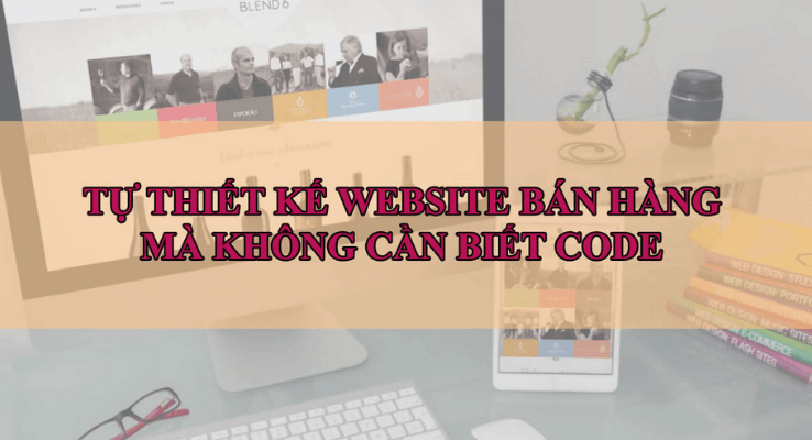 tự thiết kế website bán hàng không cần biết code