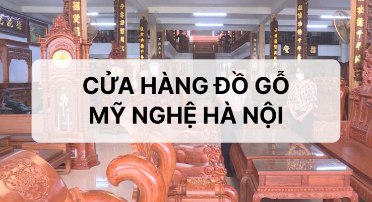 Các cửa hàng đồ gỗ mỹ nghệ uy tín tại Hà Nội