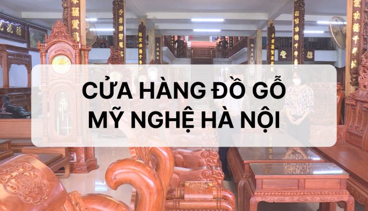 Các cửa hàng đồ gỗ mỹ nghệ uy tín tại Hà Nội