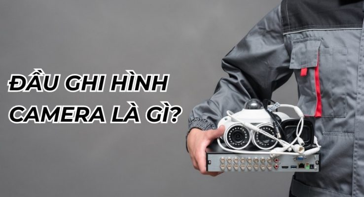 Đầu ghi hình camera là gì