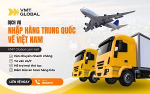 Dịch vụ nhập hàng Trung Quốc về Việt Nam tại VMT Global