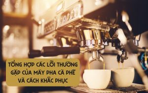lỗi thường gặp của máy pha cà phê
