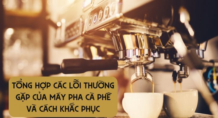 lỗi thường gặp của máy pha cà phê